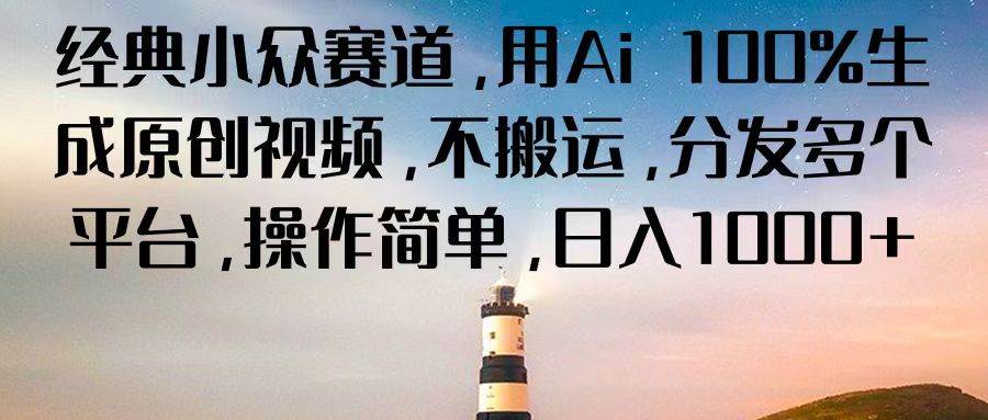 经典小众赛道，用Ai 100%生成原创视频，不搬运，分发多个平台，操作简单，日入1000+-赛德副业库