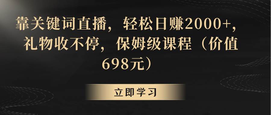 （8753期）靠关键词直播，轻松日赚2000+，礼物收不停-赛德副业库