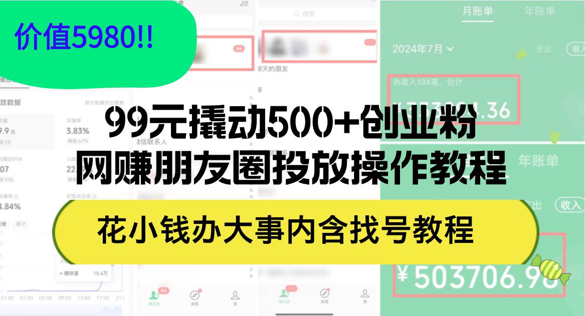 (12431期)99元撬动500+创业粉,网赚朋友圈投放操作教程价值5980!花小钱办大事内...-赛德副业库
