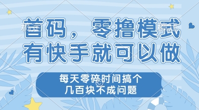 首码，零撸模式，有快手就可以做，每天零碎时间搞个几张不成问题【揭秘】-赛德副业库