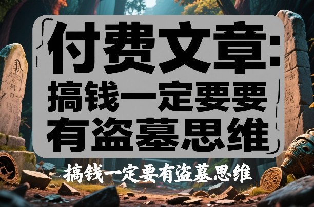 付费文章:搞钱一定要有盗墓思维-赛德副业库