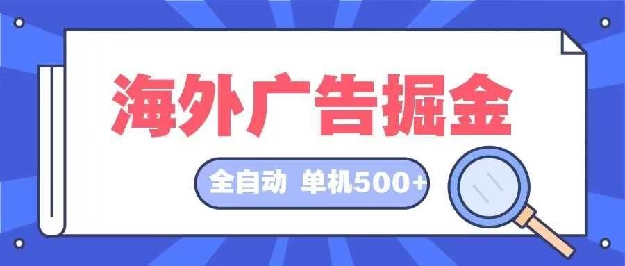 （12996期）海外广告掘金  日入500+ 全自动挂机项目 长久稳定-赛德副业库