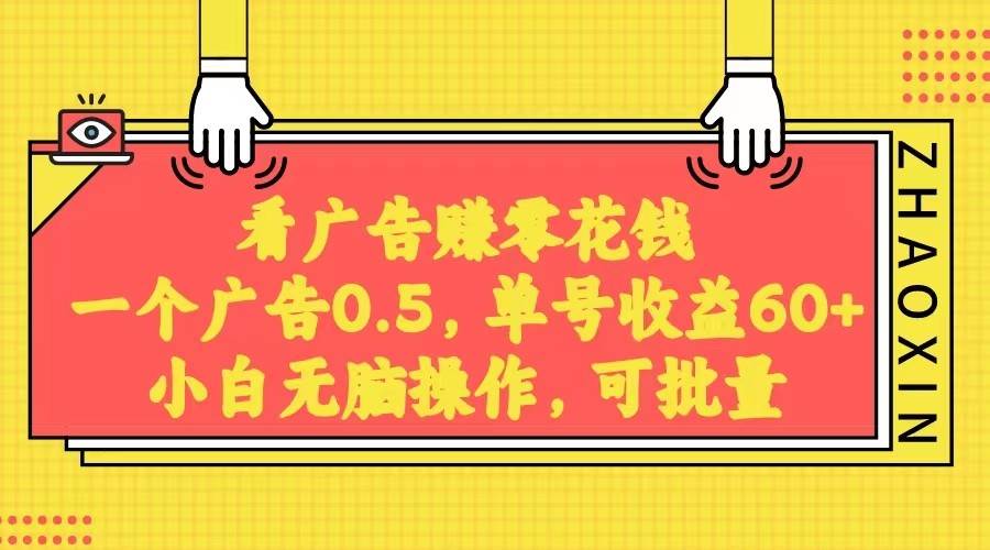 无脑看广告获取收益，一条广告0.5，日稳定60-100+，可批量放大，超级稳定。-赛德副业库