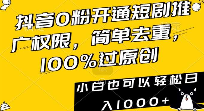 抖音0粉开通短剧推广权限，简单去重，100%过原创，小白也可以轻松日入1000+【揭秘】-赛德副业库
