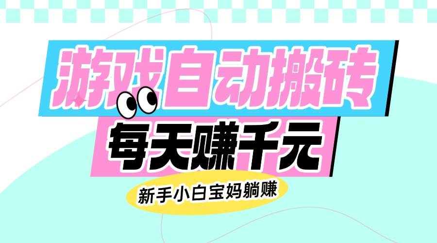 （14402期）老款游戏自动搬砖，每天赚千元，新手小白宝妈躺赚-赛德副业库