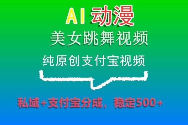 AI动漫美女跳舞视频，纯原创支付宝视频，私域+支付宝分成，稳定500+-赛德副业库