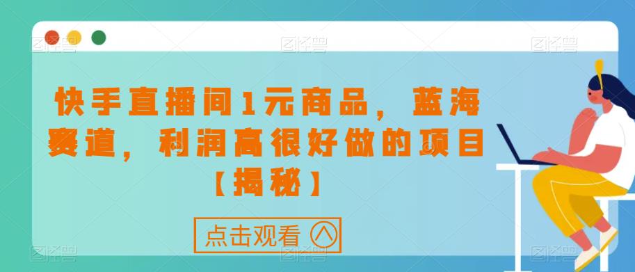 快手直播间1元商品，蓝海赛道，利润高很好做的项目【揭秘】-赛德副业库