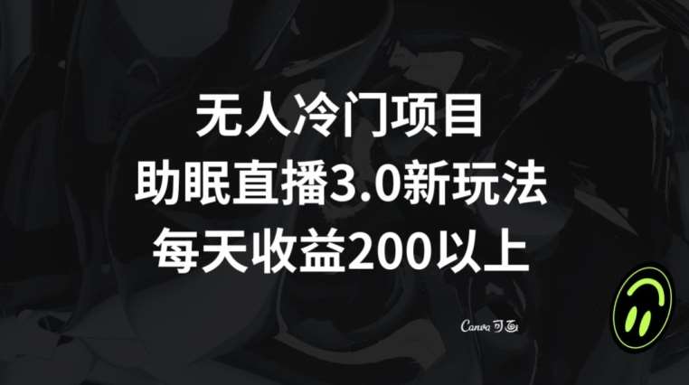 无人冷门项目,助眠直播3.0玩法,每天收益200+【揭秘】-赛德副业库