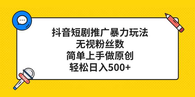 （8087期）抖音短剧推广暴力玩法，无视粉丝数，简单上手做原创，轻松日入500+-赛德副业库