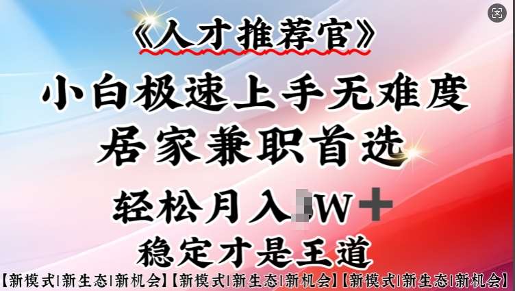 人才推荐官—小白轻松上手实操,居家兼职首选,一部手机即可-赛德副业库