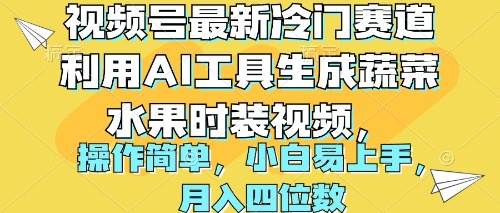（10141期）视频号最新冷门赛道利用AI工具生成蔬菜水果时装视频 操作简单月入四位数-赛德副业库