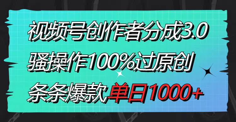 （8761期）视频号创作者分成3.0玩法，骚操作100%过原创，条条爆款，单日1000+-赛德副业库