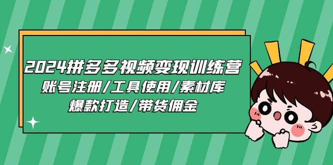 2024拼多多视频变现训练营，账号注册/工具使用/素材库/爆款打造/带货佣金-赛德副业库