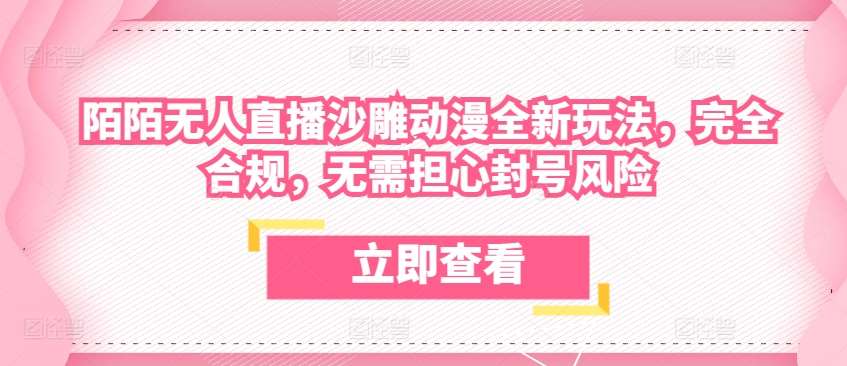 陌陌无人直播沙雕动漫全新玩法，完全合规，无需担心封号风险【揭秘】-赛德副业库