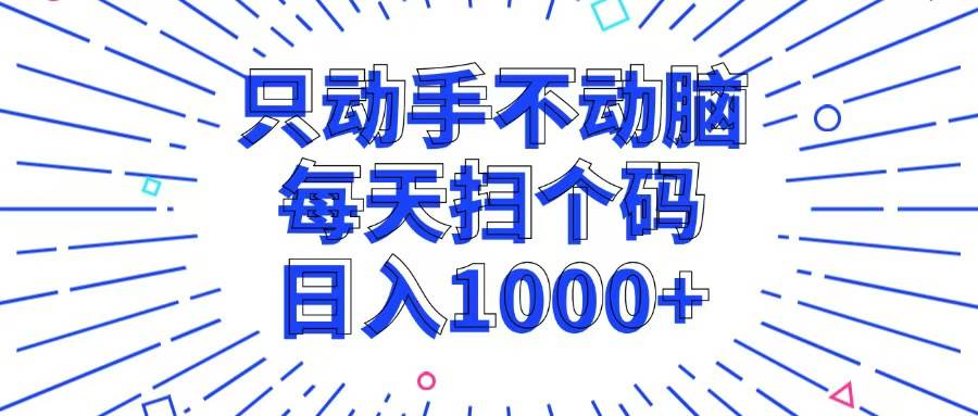 (13041期)只动手不动脑,每个扫个码,日入1000+-赛德副业库