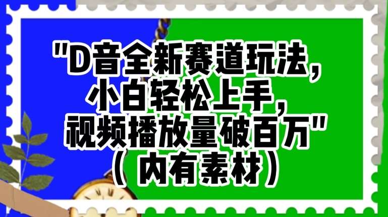 抖音全新赛道玩法，小白轻松上手，视频播放量破百万（内有素材）【揭秘】-赛德副业库