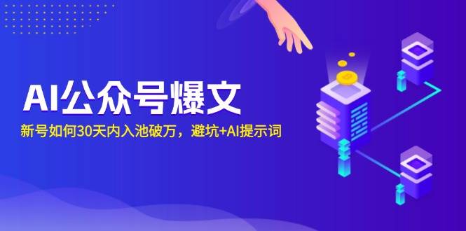 (13739期)AI公众号爆文:新号如何30天内入池破万,避坑+AI提示词-赛德副业库