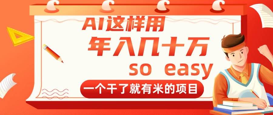 (14607期)AI这样用,年入几十万,一个干了就有米的项目-赛德副业库