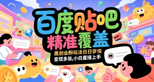 百度贴吧精准覆盖创业粉玩法日变现多张,小白直接上手【揭秘】-赛德副业库
