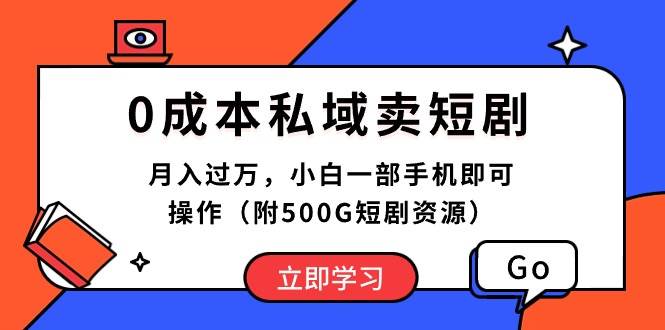 （10226期）0成本私域卖短剧，月入过万，小白一部手机即可操作（附500G短剧资源）-赛德副业库