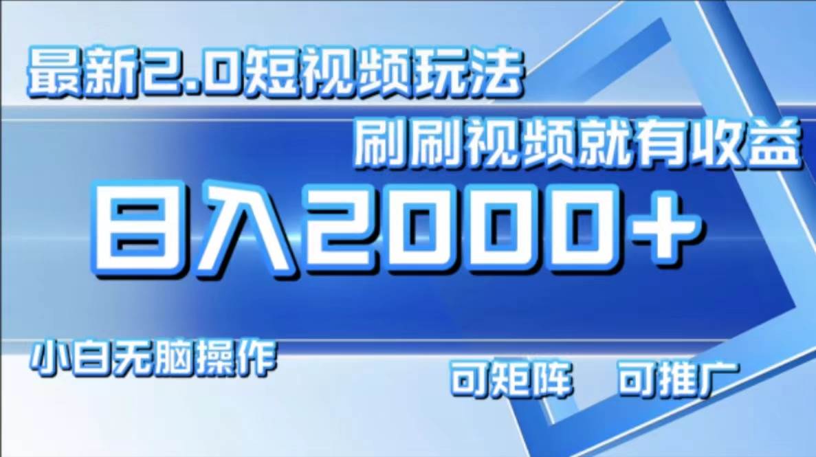 （12011期）最新短视频2.0玩法，刷刷视频就有收益.小白无脑操作，日入2000+-赛德副业库