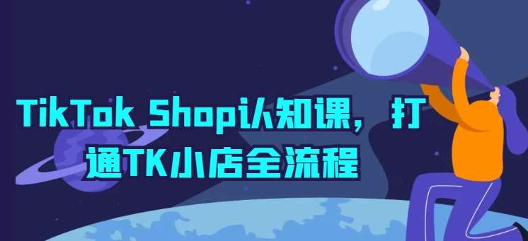 TikTok Shop认知课,打通TK小店全流程-赛德副业库
