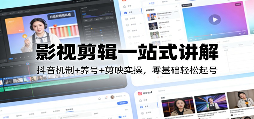 影视剪辑一站式讲解：抖音机制+养号+剪映实操，零基础轻松起号-赛德副业库