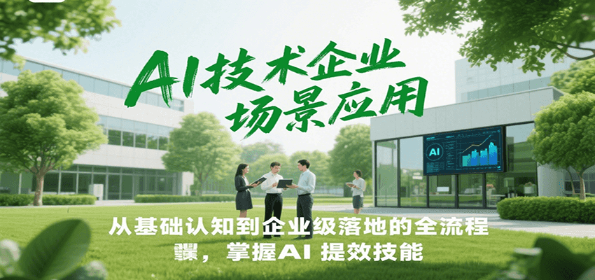 AI技术企业场景应用,从基础认知到企业级落地的全流程,掌握AI提效技能!-赛德副业库