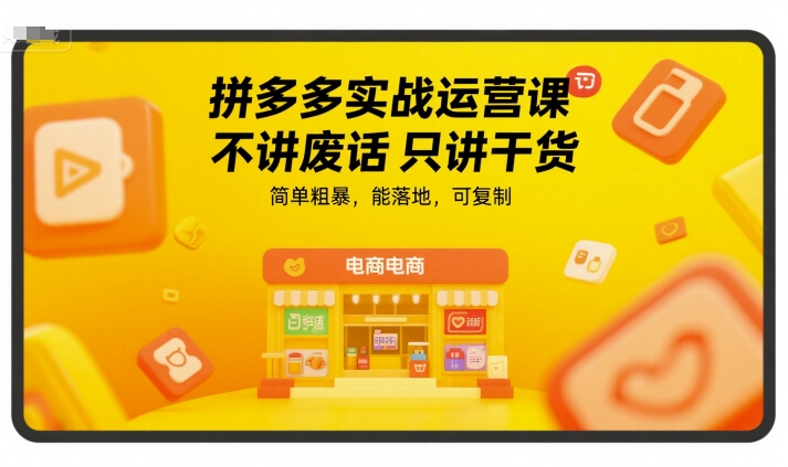 拼多多实战运营课，不讲废话只讲干货，简单粗暴，能落地，可复制-赛德副业库