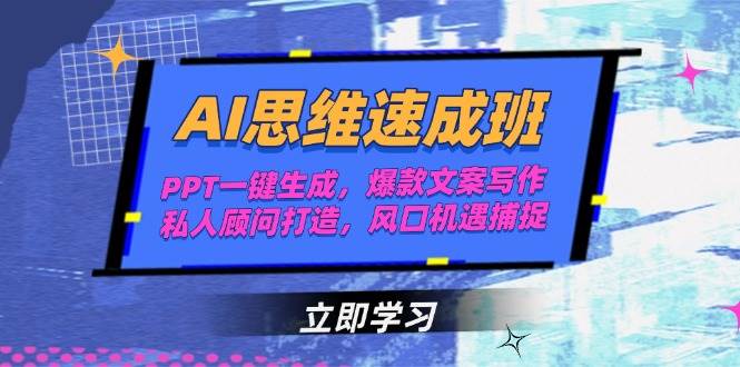 AI思维速成班，PPT一键生成，爆款文案写作，私人顾问打造，风口机遇捕捉-赛德副业库