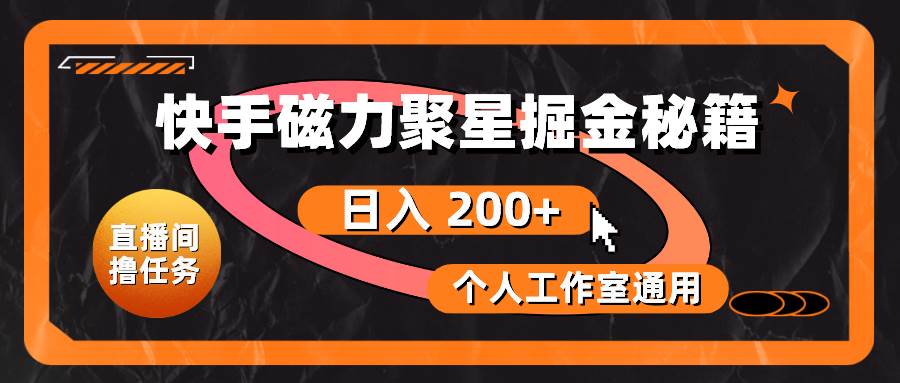 （10595期）快手磁力聚星掘金秘籍，日入 200+，个人工作室通用-赛德副业库