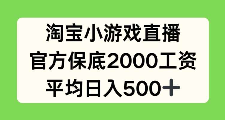 淘宝小游戏直播,官方保底2000工资,平均日入500+【揭秘】-赛德副业库