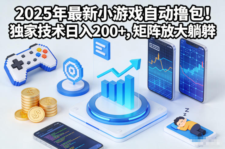 2025年最新小游戏自动撸包！独家技术日入2张+，矩阵放大躺賺【揭秘】-赛德副业库