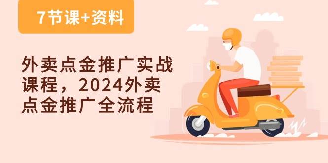 外卖点金推广实战课程，2024外卖点金推广全流程（7节课+资料）-赛德副业库