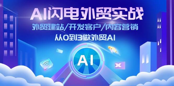 （11780期）AI 闪电外贸实战：外贸建站/开发客户/内容营销/从0到3做外贸AI-更新至75节-赛德副业库