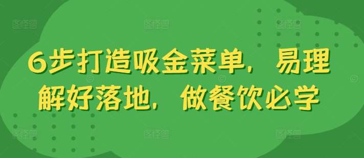 6步打造吸金菜单,易理解好落地,做餐饮必学-赛德副业库
