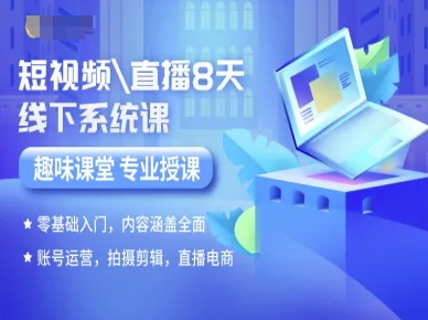 短视频直播8天线下系统课，零基础入门，内容涵盖全面，账号运营，拍摄剪辑，直播电商-赛德副业库