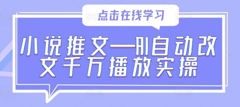 小说推文—AI自动改文千万播放实操-赛德副业库