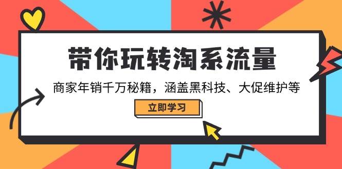 (14109期)带你玩转淘系流量,商家年销千万秘籍,涵盖黑科技、大促维护等-赛德副业库