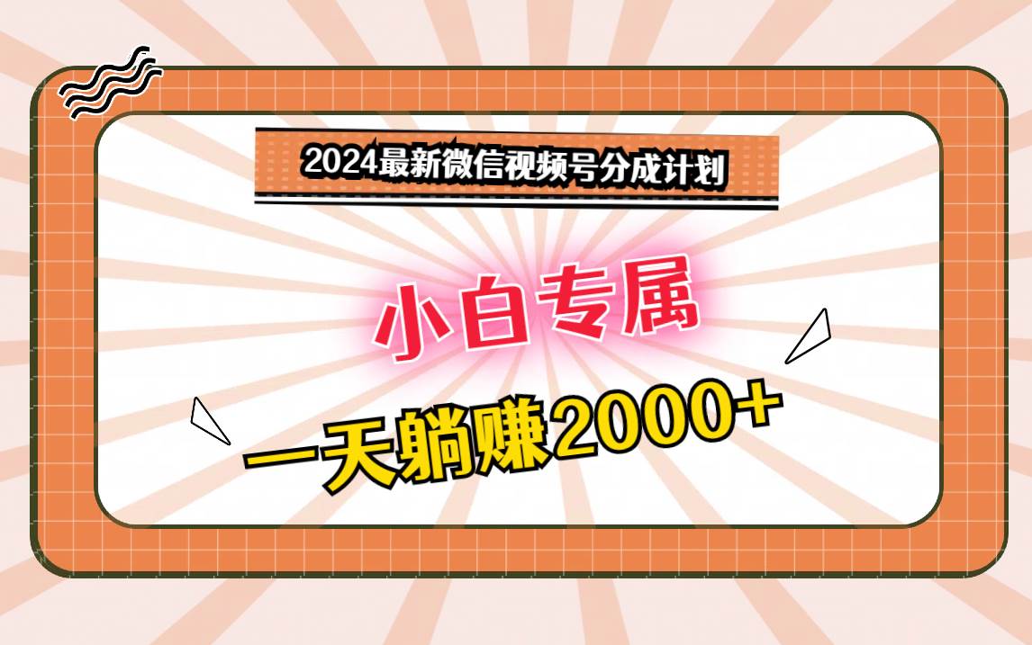 2024最新微信视频号分成计划，对新人友好，一天躺赚2000+-赛德副业库