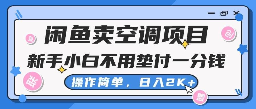 （10961期）闲鱼卖空调项目，新手小白一分钱都不用垫付，操作极其简单，日入2K+-赛德副业库