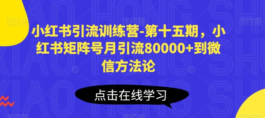 小红书引流训练营-第十五期，小红书矩阵号月引流80000+到微信方法论-赛德副业库