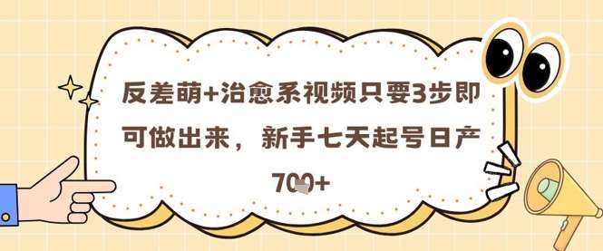 反差萌+治愈系视频只要3步即可做出来,新手七天起号日产7张-赛德副业库