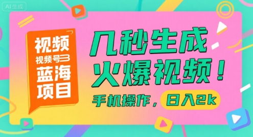 视频号蓝海项目，几秒生成火爆视频，手机操作，日入2k【揭秘】-赛德副业库