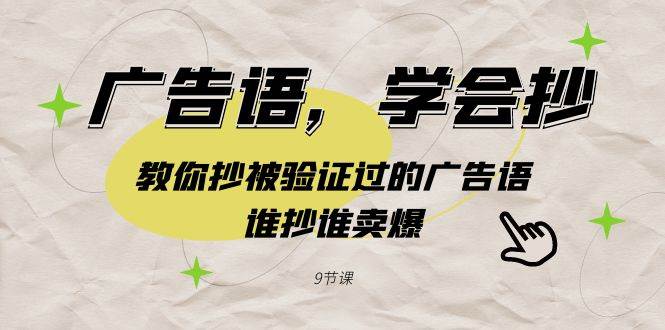 (9014期)广告语,学会抄!教你抄被验证过的广告语,谁抄谁卖爆(9节课)-赛德副业库