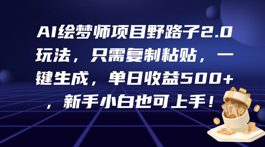 （9876期）AI绘梦师项目野路子2.0玩法，只需复制粘贴，一键生成，单日收益500+，新…-赛德副业库