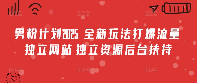 男粉计划2025 全新玩法打爆流量 独立网站 独立资源后台扶持【揭秘】-赛德副业库