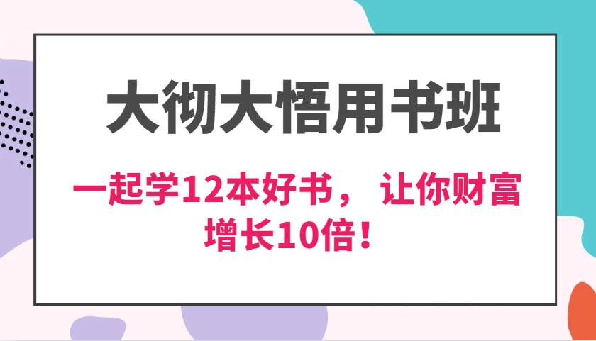 大彻大悟用书班,价值N万的课,一起学12本好书, 交付力创新提高3倍,财富增长10倍!-赛德副业库
