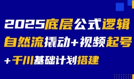 2025底层公式逻辑自然流撬动+视频起号+千川基础计划搭建-赛德副业库
