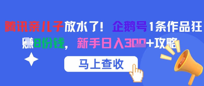 腾讯亲儿子放水了！企鹅号1条作品狂挣8份钱，新手日入3张+攻略-赛德副业库